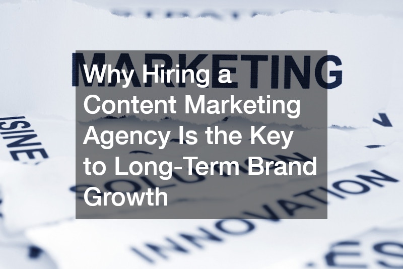 Why Hiring a Content Marketing Agency Is the Key to Long-Term Brand Growth