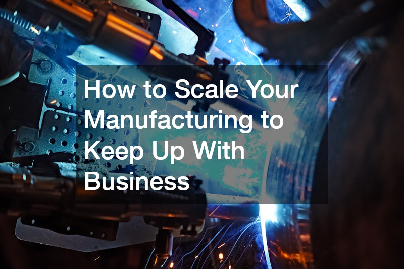 How to Scale Your Manufacturing to Keep Up With Business